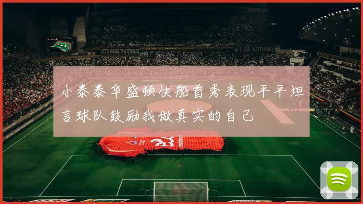 小泰泰华盛顿快船首秀表现平平坦言球队鼓励我做真实的自己